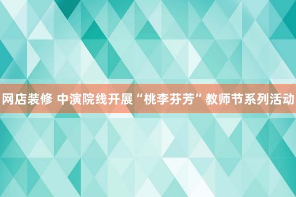 网店装修 中演院线开展“桃李芬芳”教师节系列活动